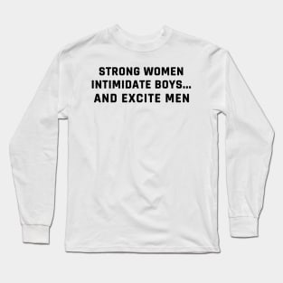 strong women intimidate boys and excite men Long Sleeve T-Shirt